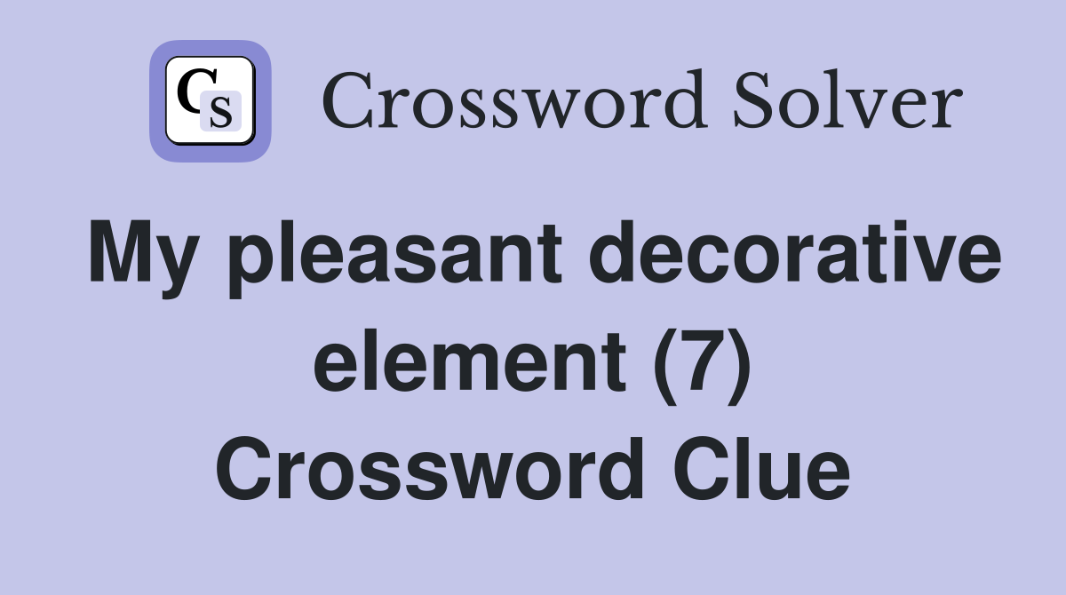 My pleasant decorative element (7) Crossword Clue