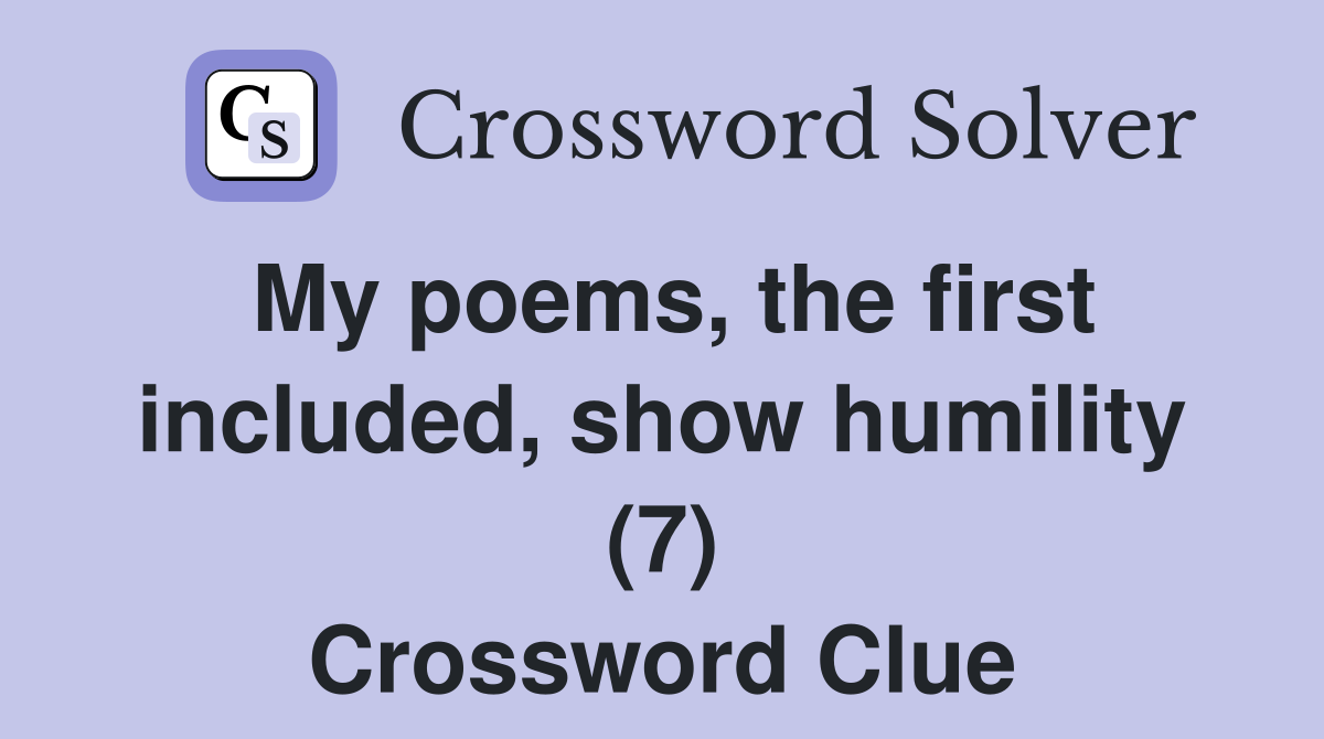 My poems, the first included, show humility (7) Crossword Clue
