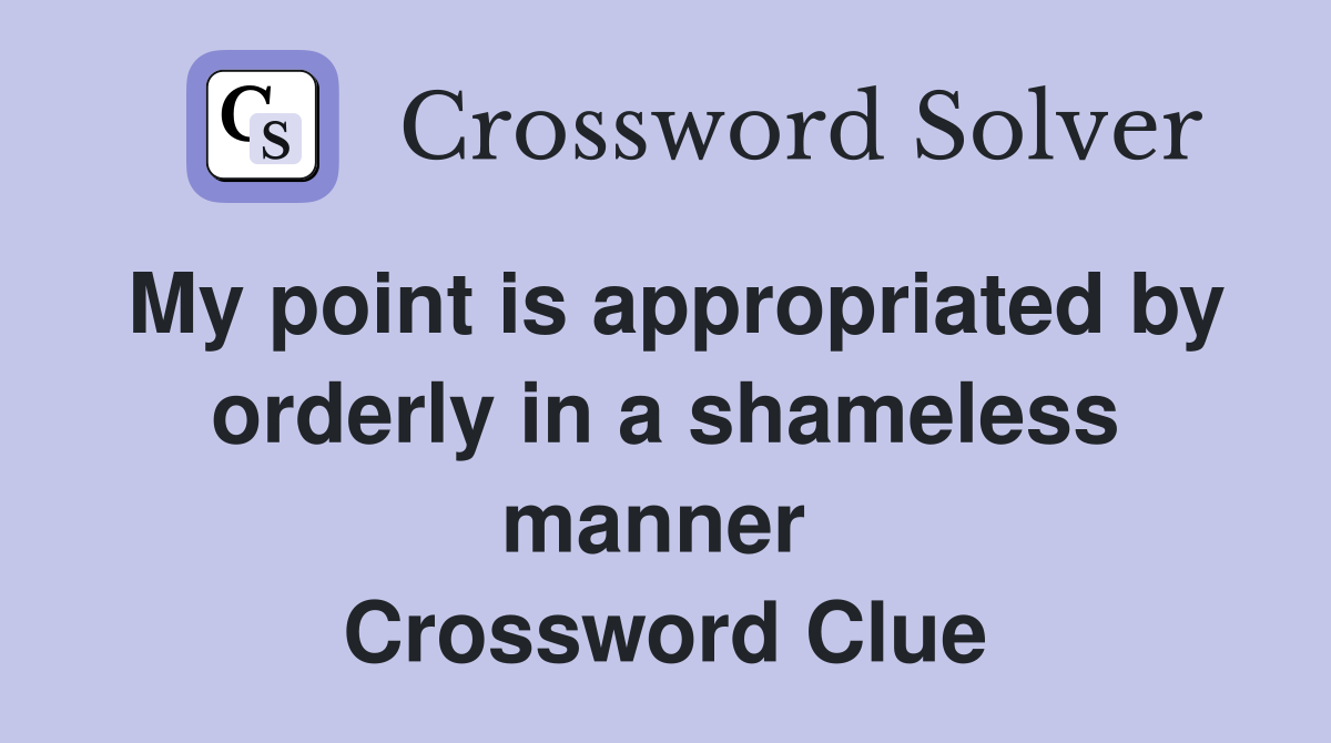 My point is appropriated by orderly in a shameless manner  Crossword Clue