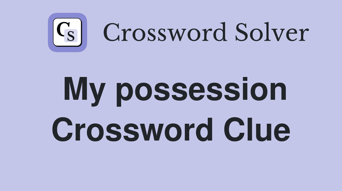 My possession Crossword Clue