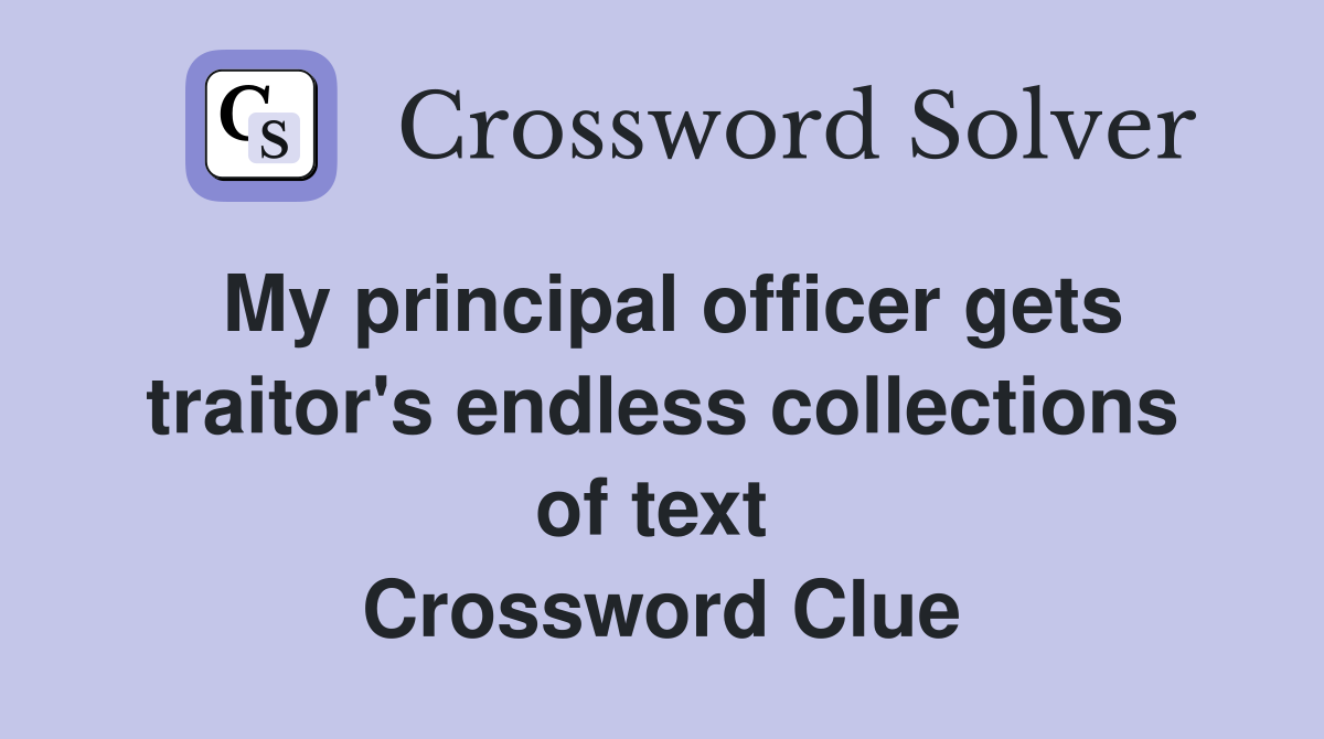 My principal officer gets traitor's endless collections of text  Crossword Clue