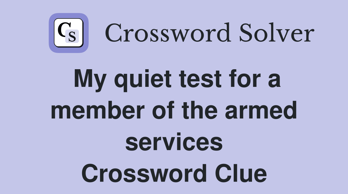 My quiet test for a member of the armed services Crossword Clue