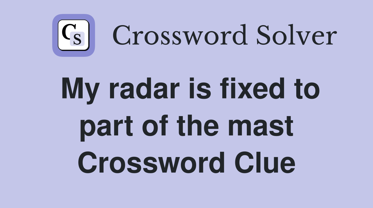 My radar is fixed to part of the mast Crossword Clue