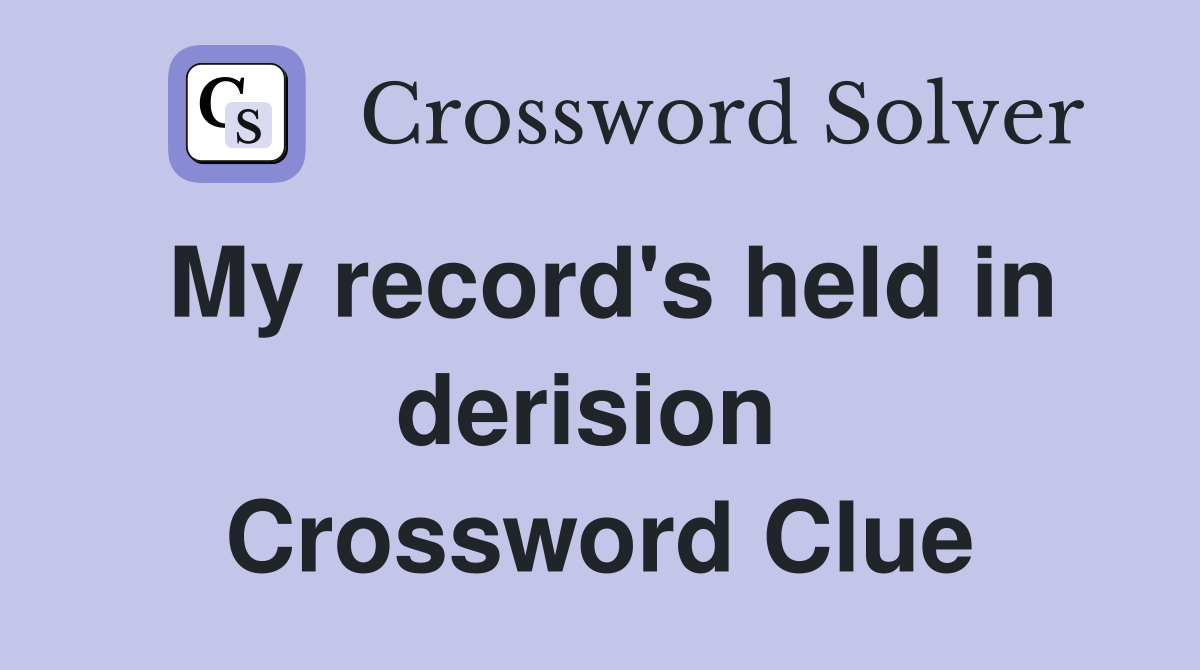 My record's held in derision  Crossword Clue