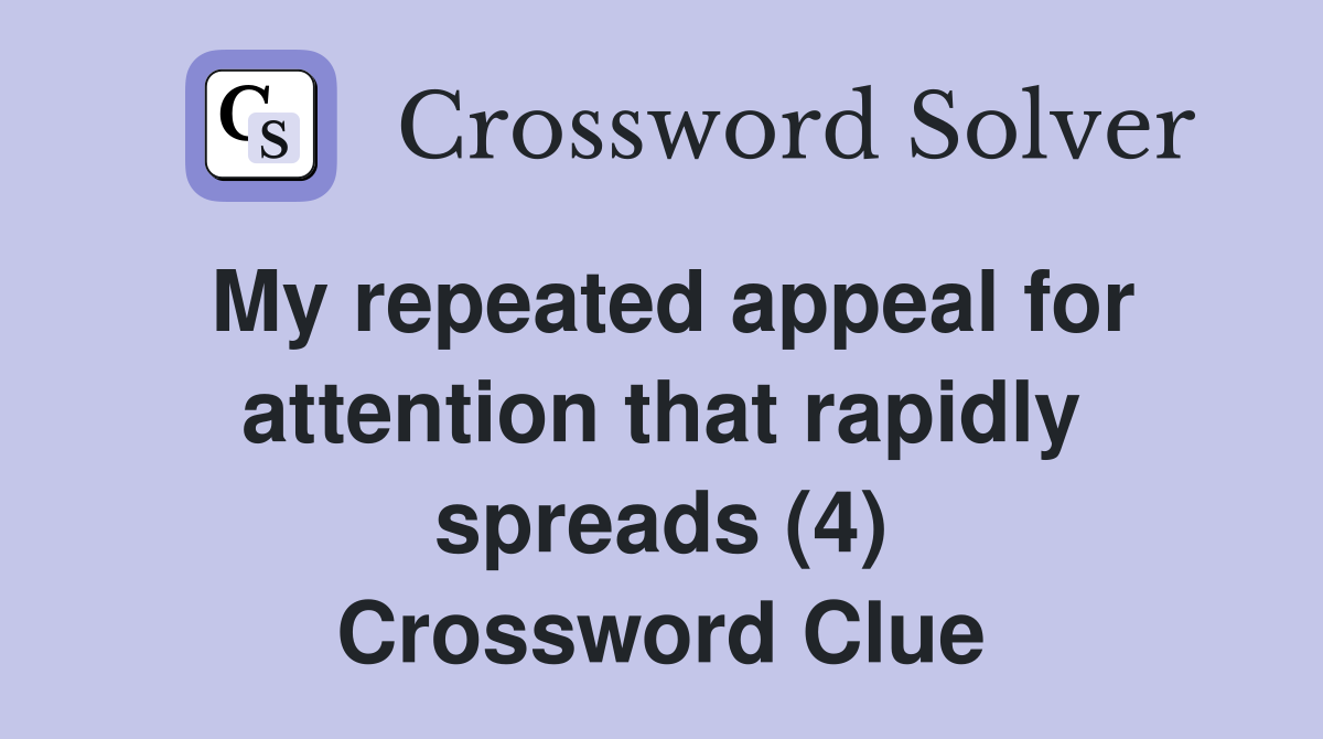 My repeated appeal for attention that rapidly spreads (4) Crossword Clue