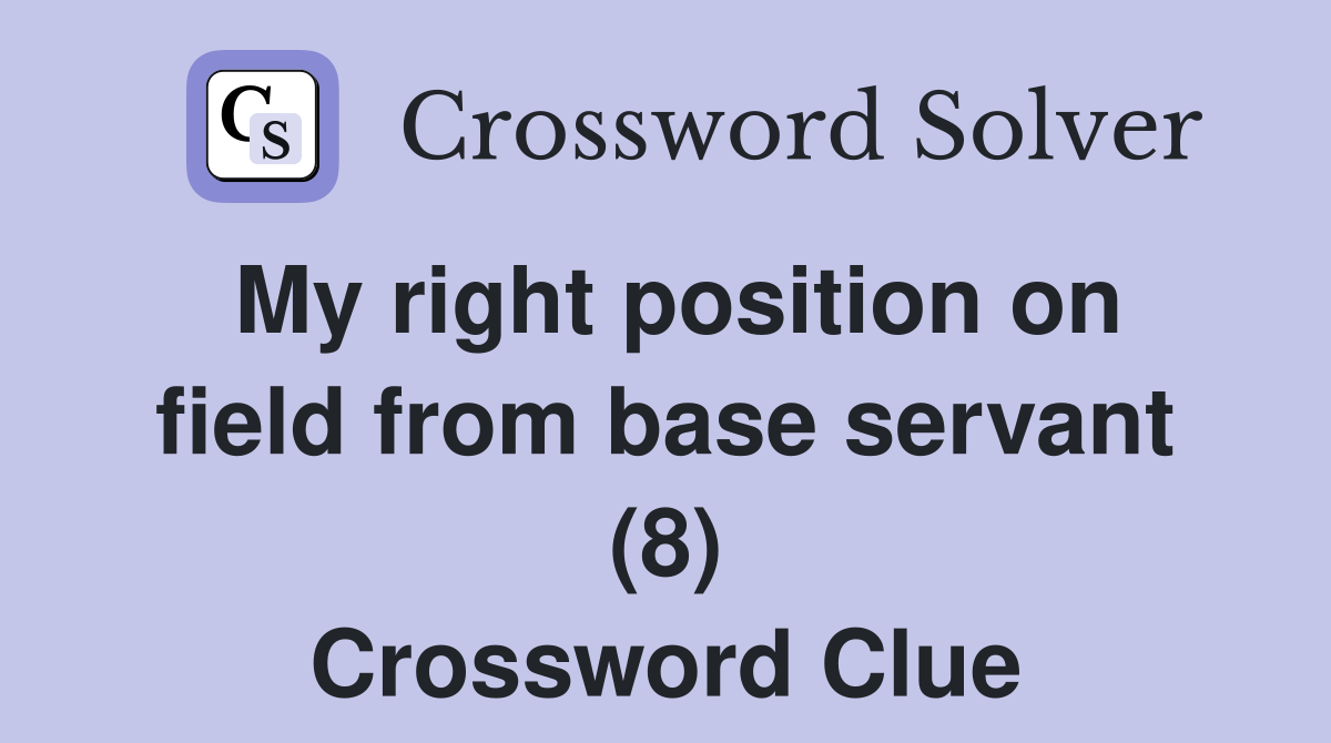 My right position on field from base servant (8) Crossword Clue
