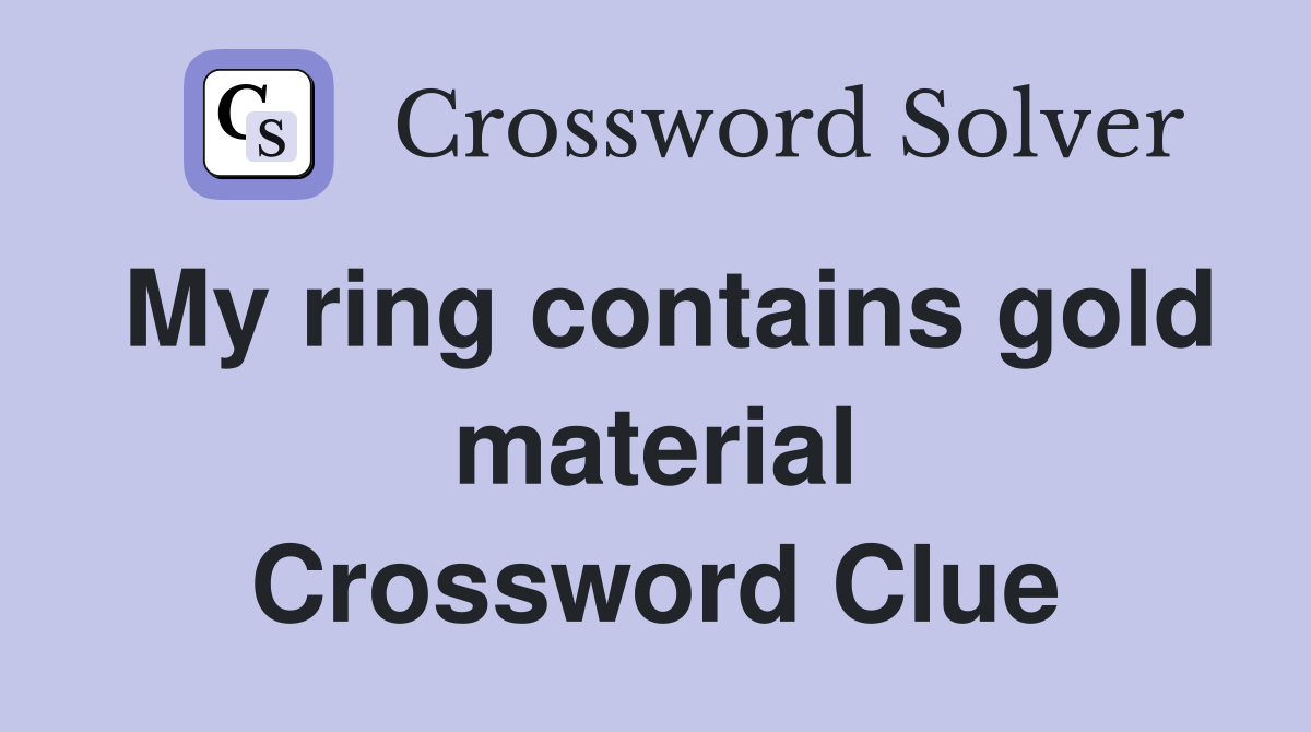 My ring contains gold material Crossword Clue
