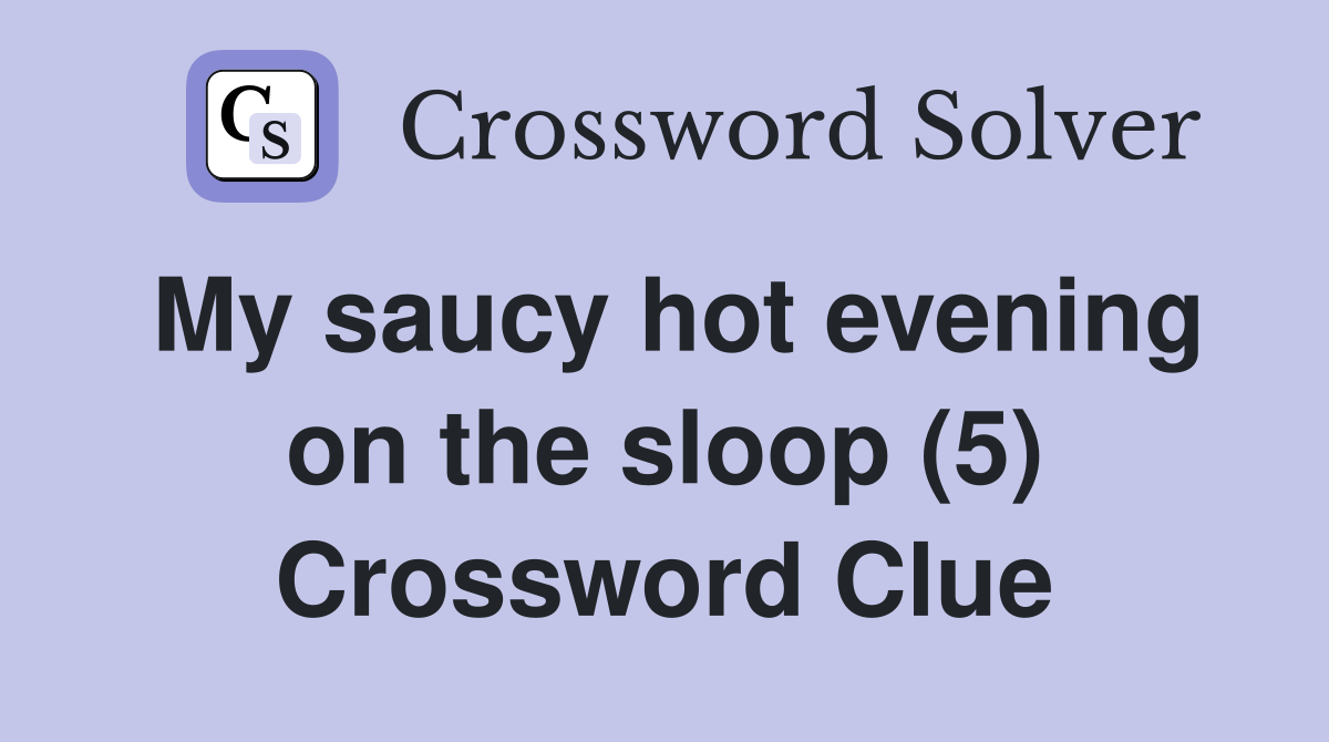 My saucy hot evening on the sloop (5) Crossword Clue