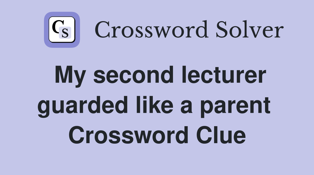 My second lecturer guarded like a parent  Crossword Clue