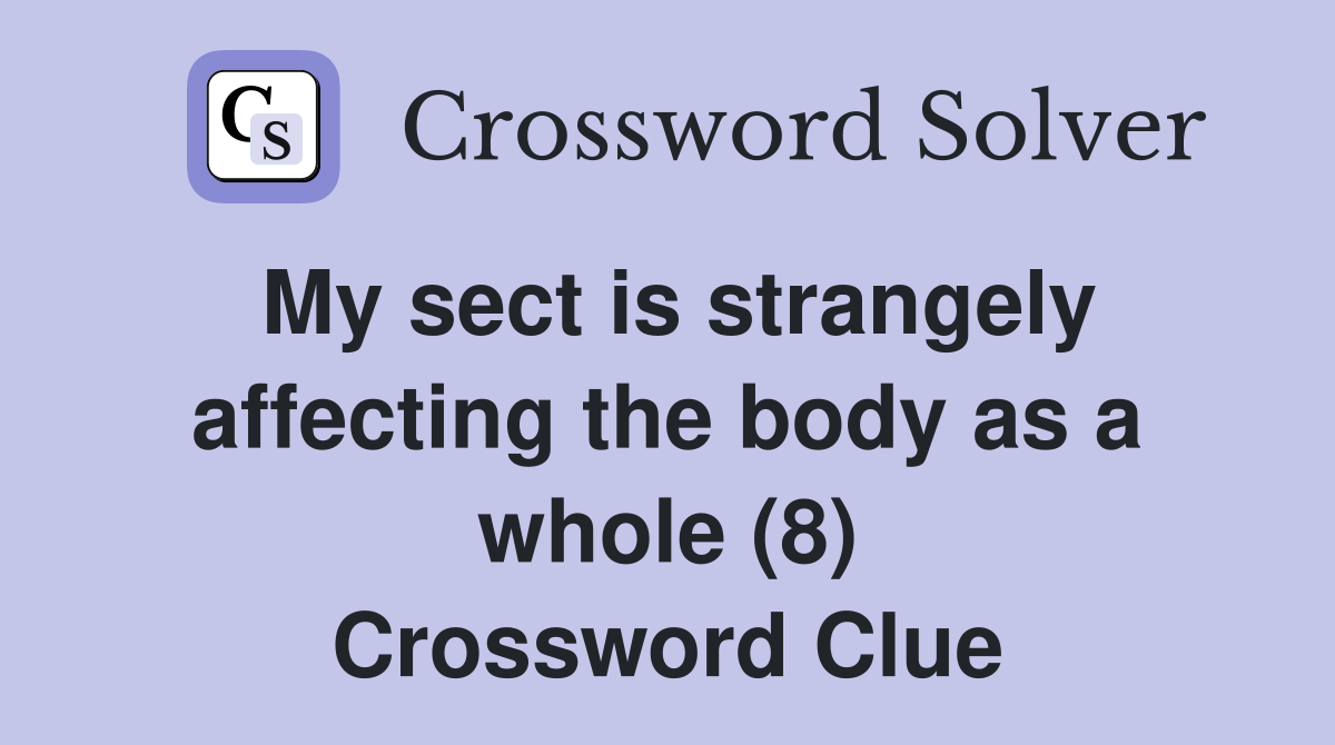 My sect is strangely affecting the body as a whole (8) Crossword Clue