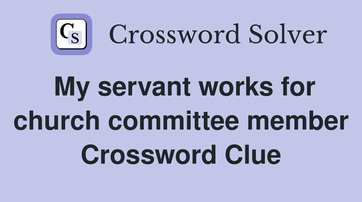 My servant works for church committee member Crossword Clue