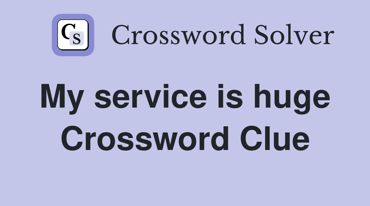 My service is huge  Crossword Clue