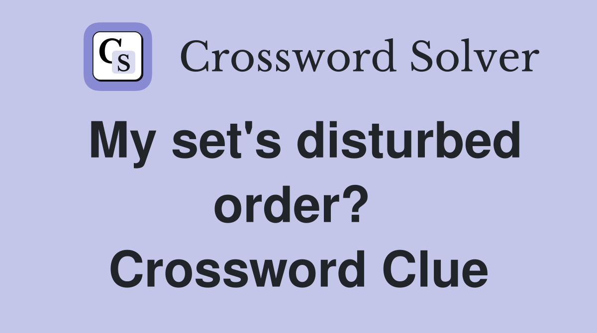 My set's disturbed order?  Crossword Clue