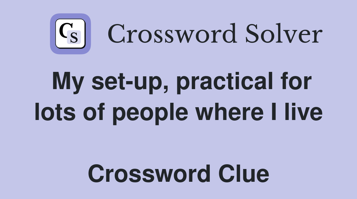 My set-up, practical for lots of people where I live  Crossword Clue