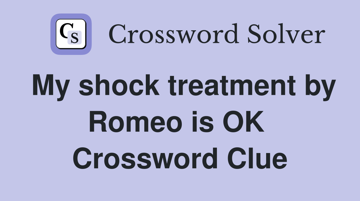 My shock treatment by Romeo is OK  Crossword Clue