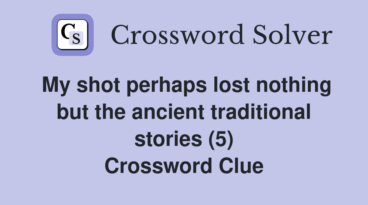 My shot perhaps lost nothing but the ancient traditional stories (5) Crossword Clue