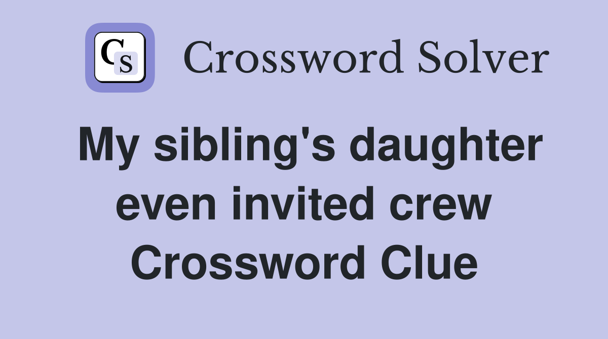 My sibling's daughter even invited crew Crossword Clue
