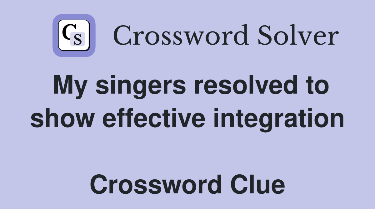 My singers resolved to show effective integration  Crossword Clue