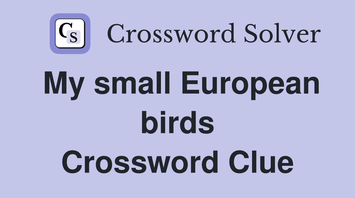 My small European birds Crossword Clue