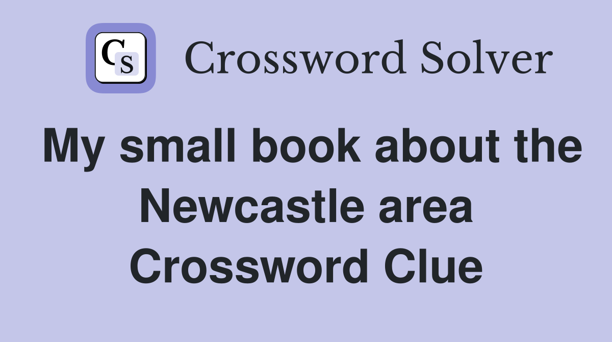 My small book about the Newcastle area Crossword Clue