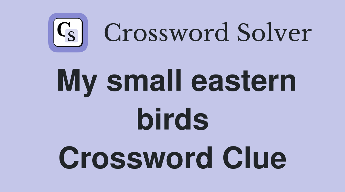 My small eastern birds Crossword Clue