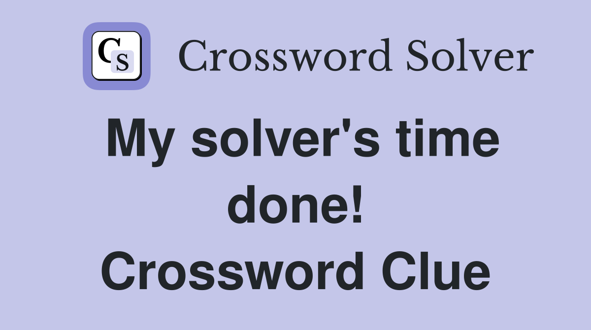 My solver's time done! Crossword Clue