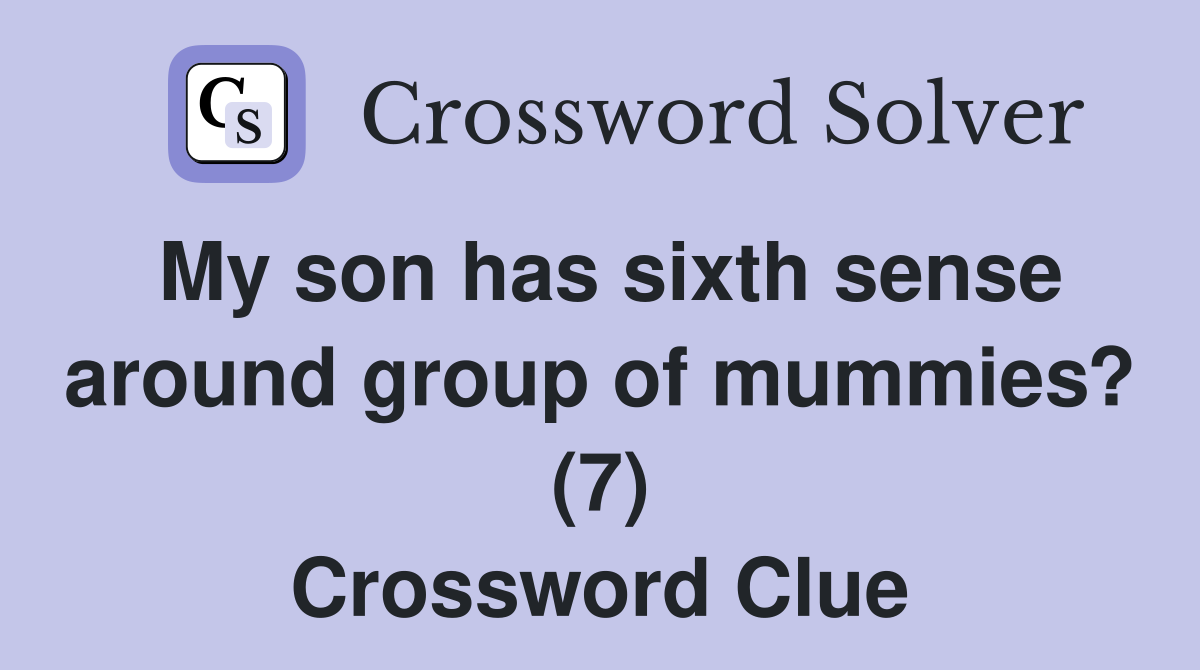My son has sixth sense around group of mummies? (7) Crossword Clue