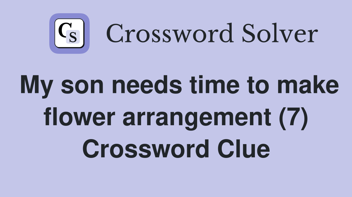 My son needs time to make flower arrangement (7) Crossword Clue