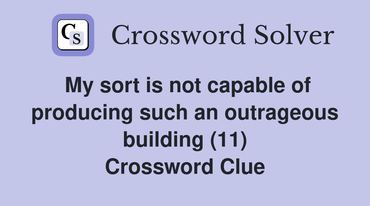 My sort is not capable of producing such an outrageous building (11) Crossword Clue