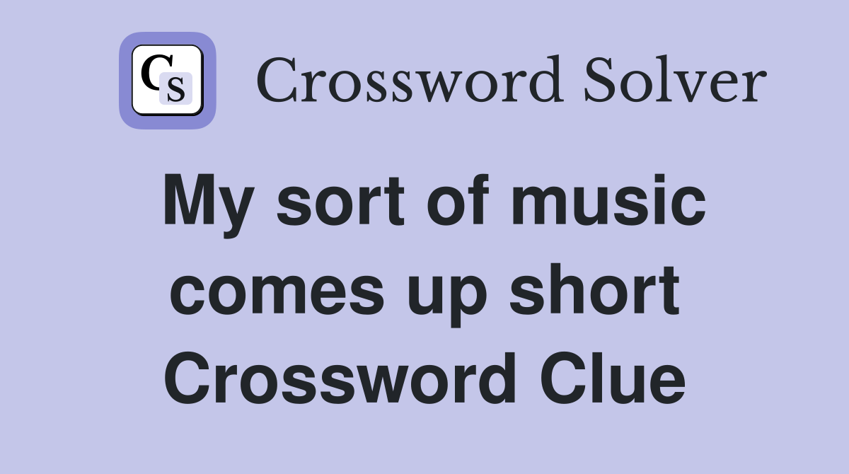 My sort of music comes up short Crossword Clue