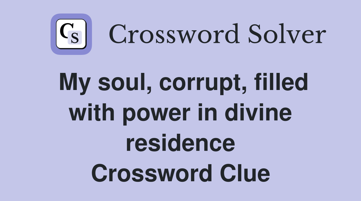My soul, corrupt, filled with power in divine residence Crossword Clue