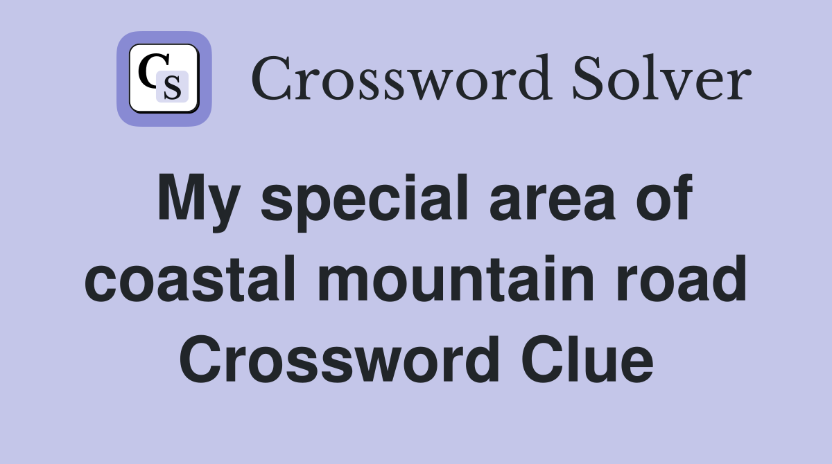 My special area of coastal mountain road Crossword Clue