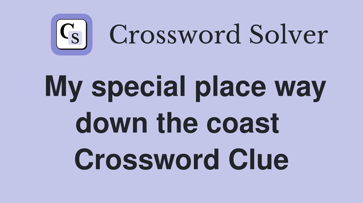 My special place way down the coast  Crossword Clue