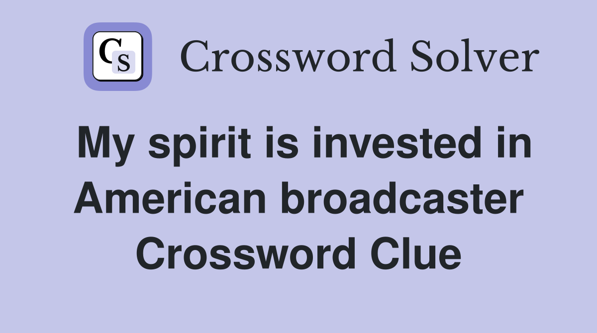 My spirit is invested in American broadcaster Crossword Clue
