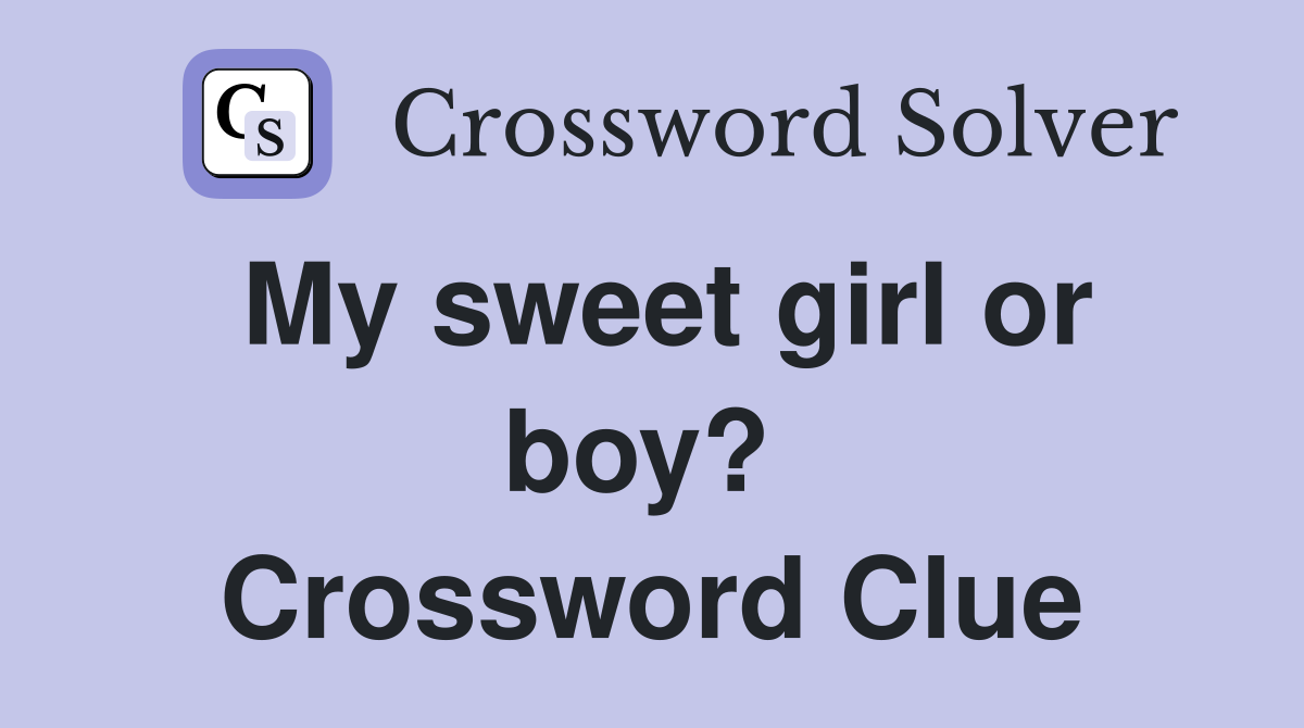 My sweet girl or boy?  Crossword Clue
