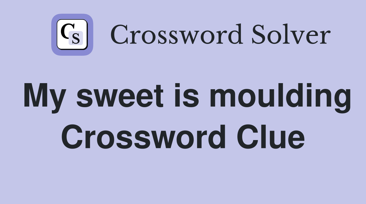 My sweet is moulding Crossword Clue