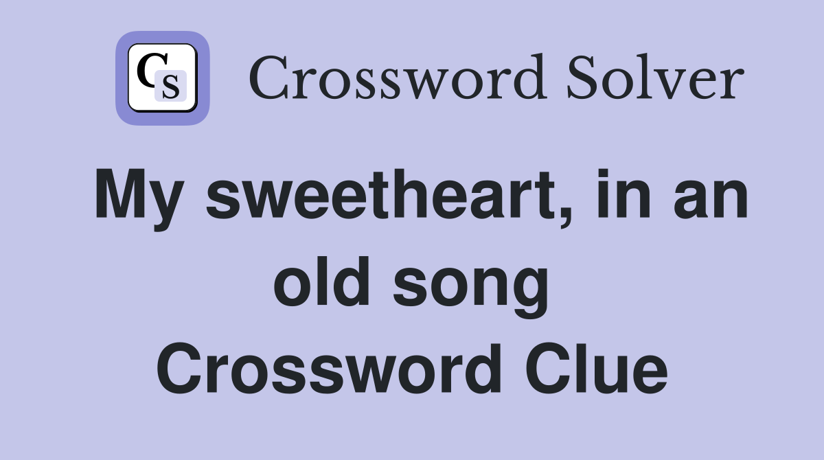 My sweetheart, in an old song Crossword Clue