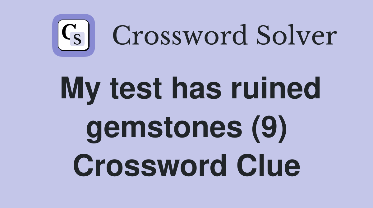My test has ruined gemstones (9) Crossword Clue