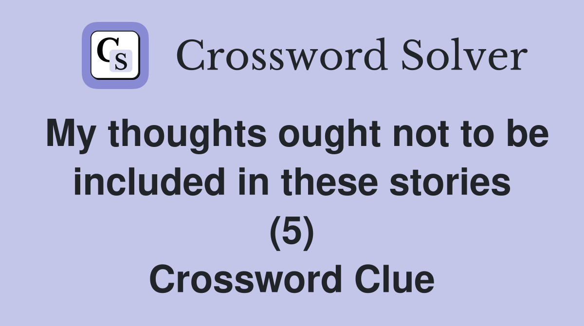 My thoughts ought not to be included in these stories (5) Crossword Clue