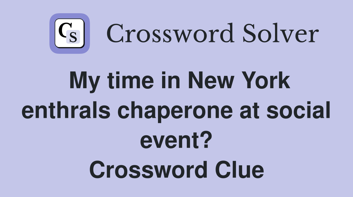 My time in New York enthrals chaperone at social event? Crossword Clue