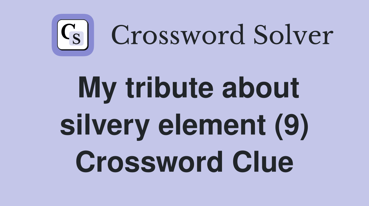 My tribute about silvery element (9) Crossword Clue