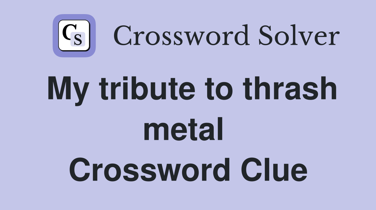 My tribute to thrash metal  Crossword Clue