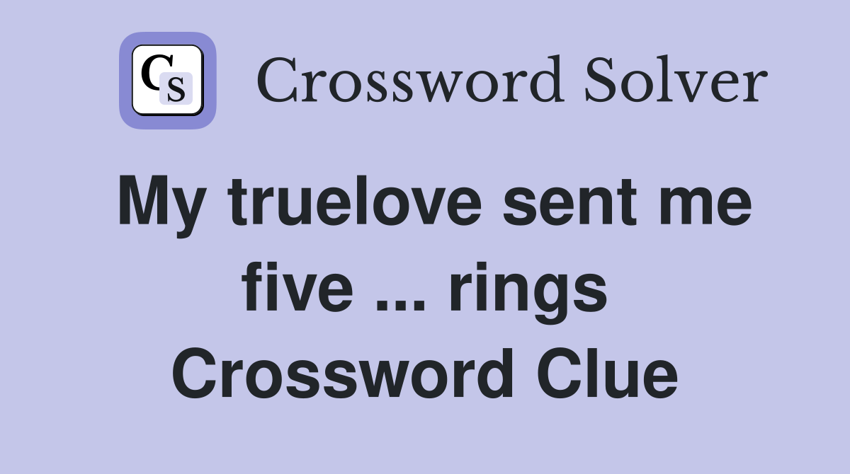My truelove sent me five ... rings Crossword Clue