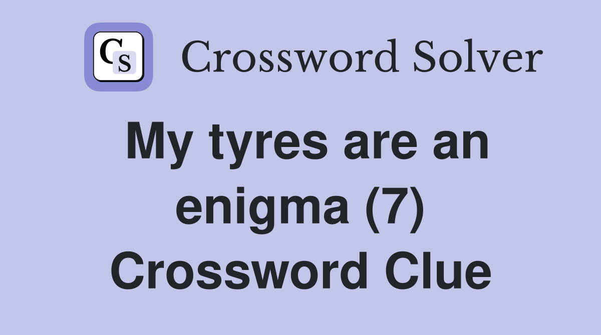 My tyres are an enigma (7) Crossword Clue