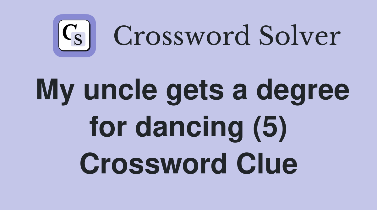 My uncle gets a degree for dancing (5) Crossword Clue