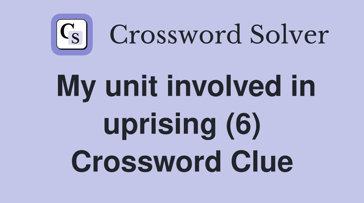 My unit involved in uprising (6) Crossword Clue