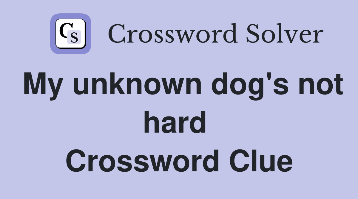 My unknown dog's not hard  Crossword Clue