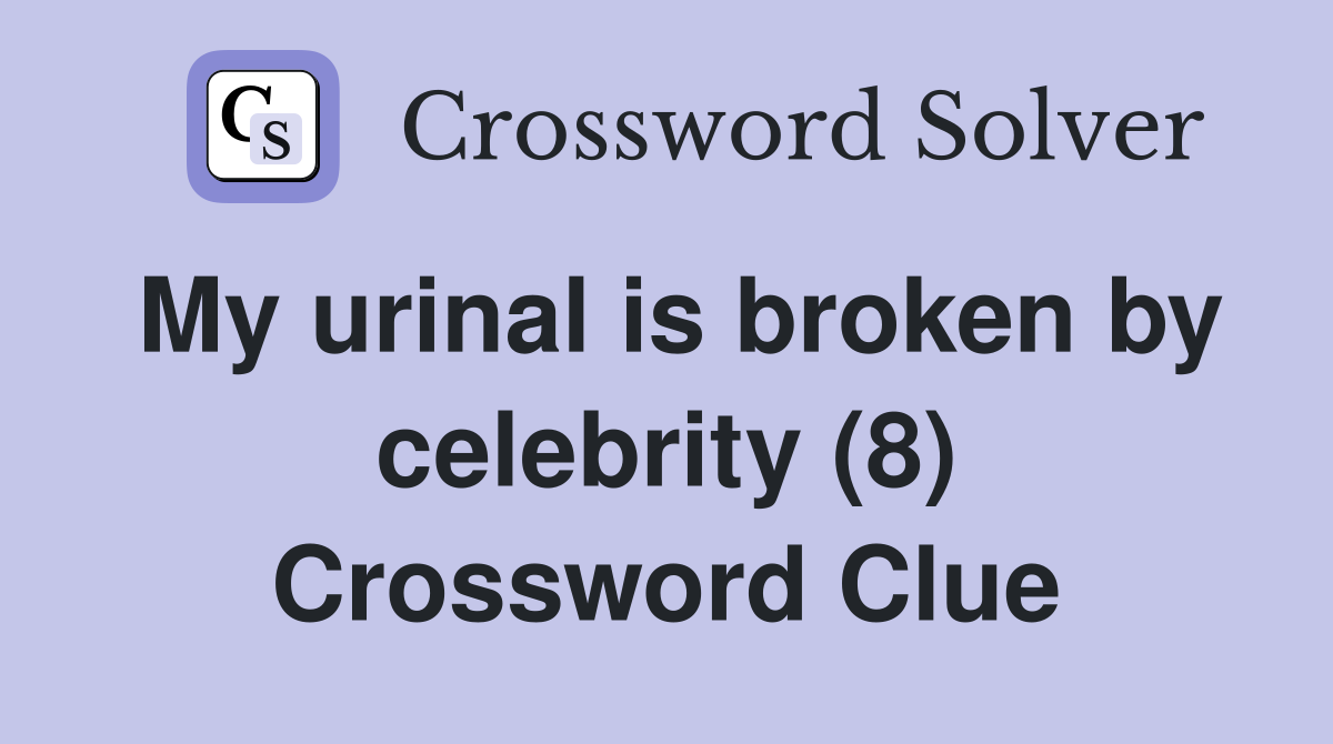 My urinal is broken by celebrity (8) Crossword Clue
