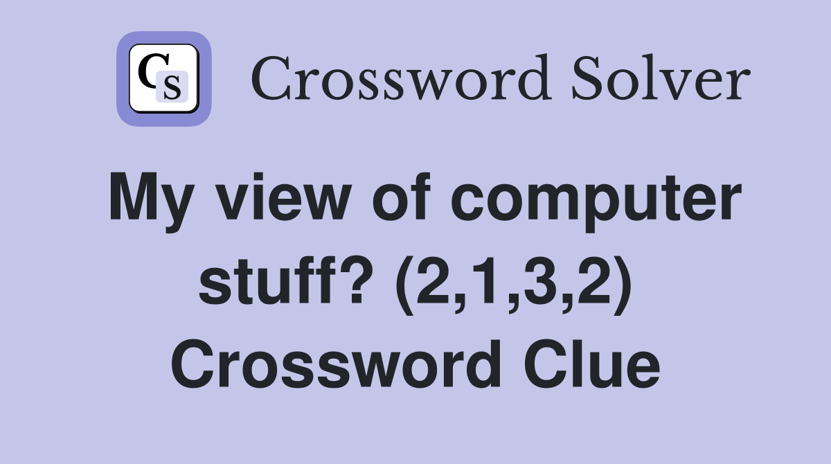 My view of computer stuff? (2,1,3,2) Crossword Clue
