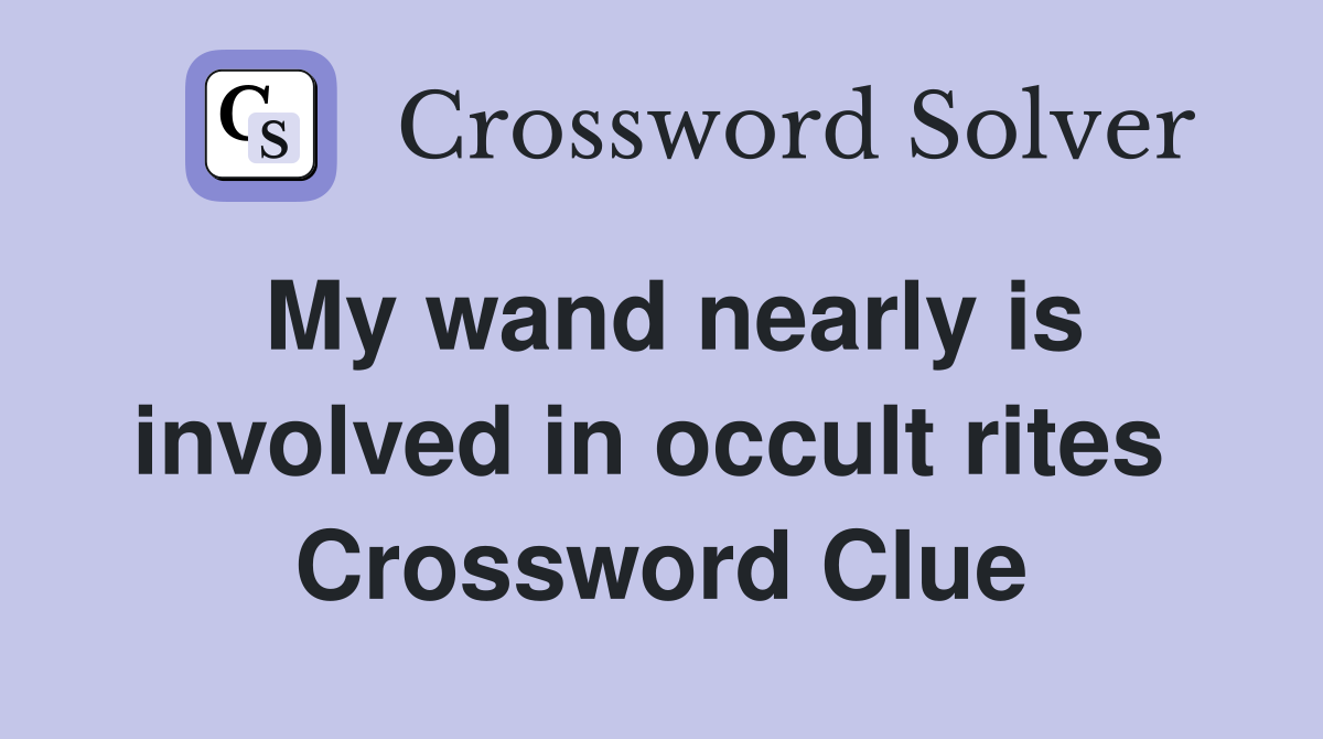 My wand nearly is involved in occult rites  Crossword Clue